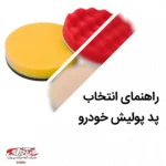 راهنمای انتخاب پد پولیش خودرو | تفاوت انواع پد پولیش زبر و نرم